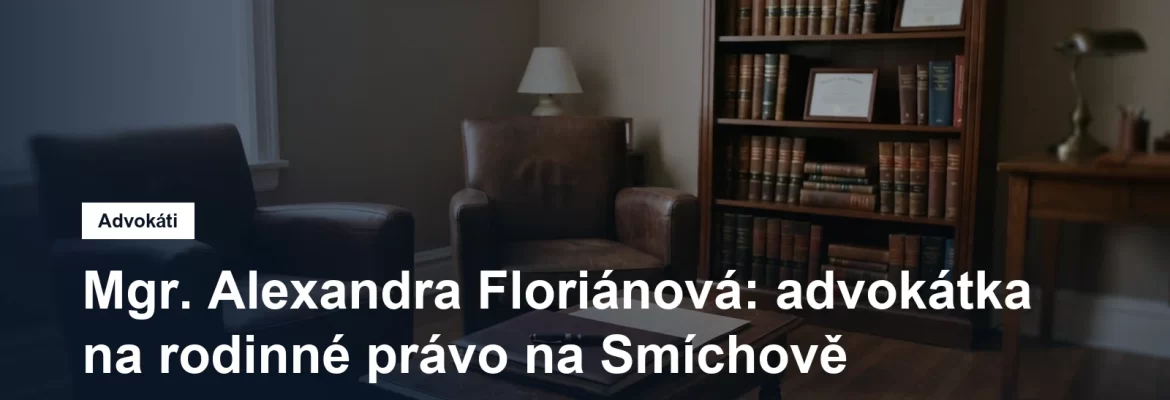 Advokátní kancelář Mgr. Alexandry Floriánové na Smíchově v Praze 5, zaměřená na rodinné právo