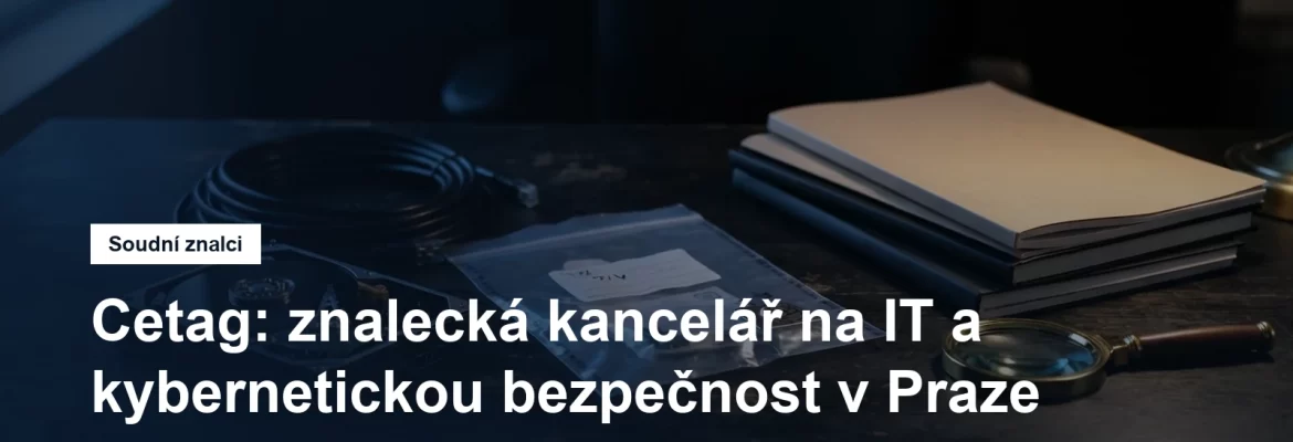 Znalecká kancelář Cetag, posudky na informační technologie a kybernetickou bezpečnost, Libuš na Praze 4