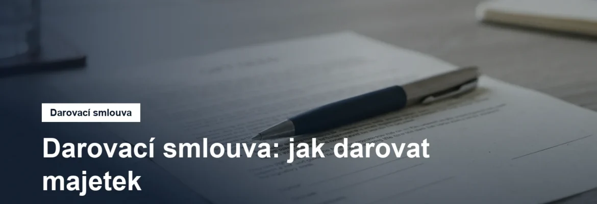 Listina darovací smlouvy s perem na stole