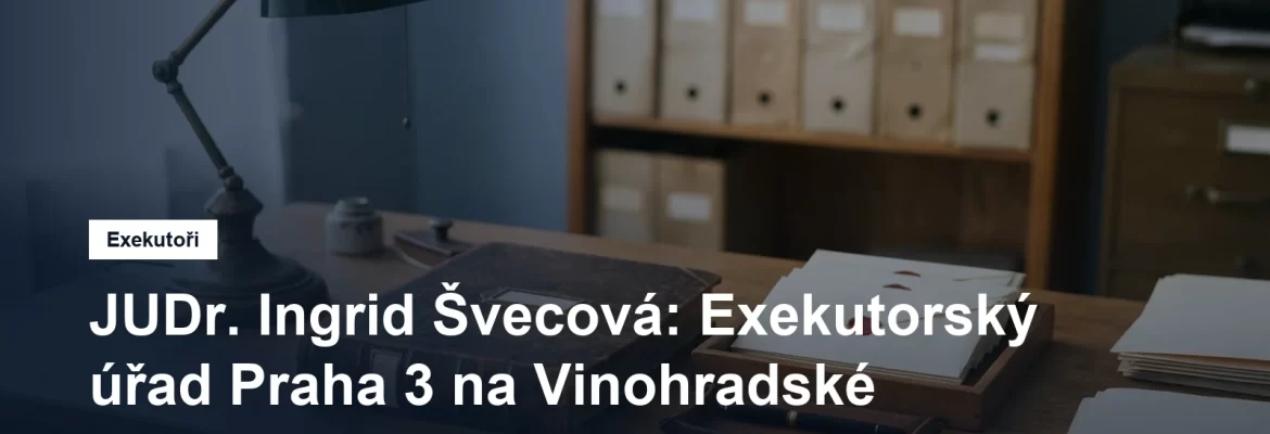 Exekutorský úřad Praha 3 JUDr. Ingrid Švecové na Vinohradské třídě