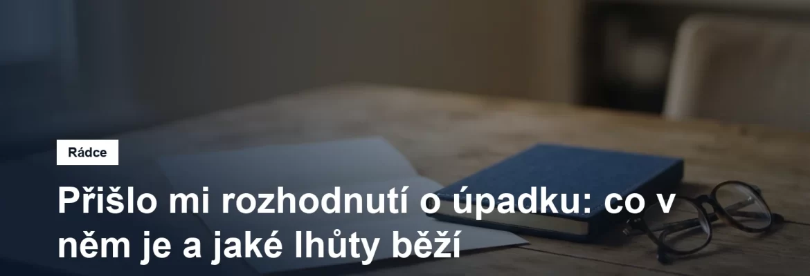Rozhodnutí o úpadku a lhůty, které jím začínají běžet