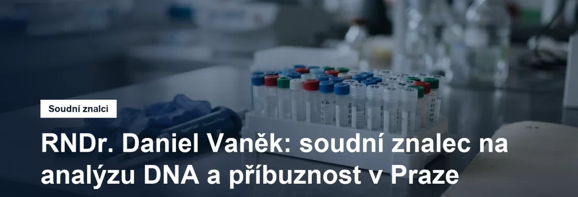 Soudní znalec RNDr. Daniel Vaněk, analýza DNA a určování příbuzenských vztahů, Libeň na Praze 8