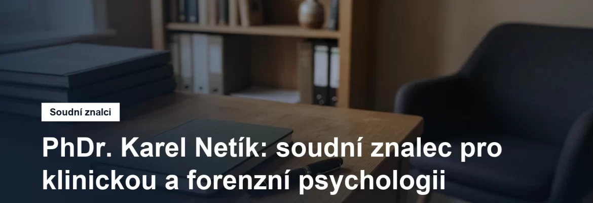 Soudní znalec PhDr. Karel Netík, klinická a forenzní psychologie, Jinonice na Praze 5
