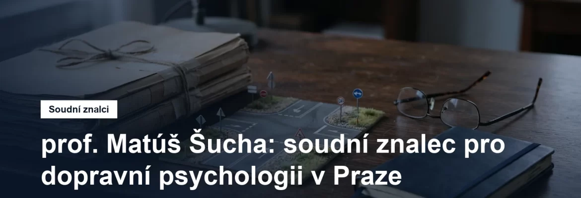 Soudní znalec prof. Matúš Šucha, dopravní psychologie, sídlo v Karlíně na Praze 8