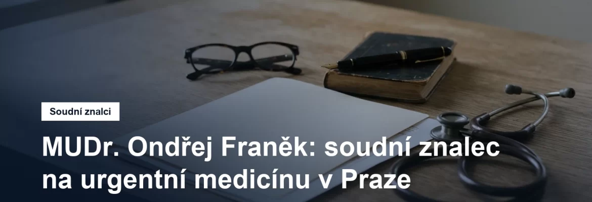 Soudní znalec MUDr. Ondřej Franěk, urgentní medicína, Břevnov na Praze 6
