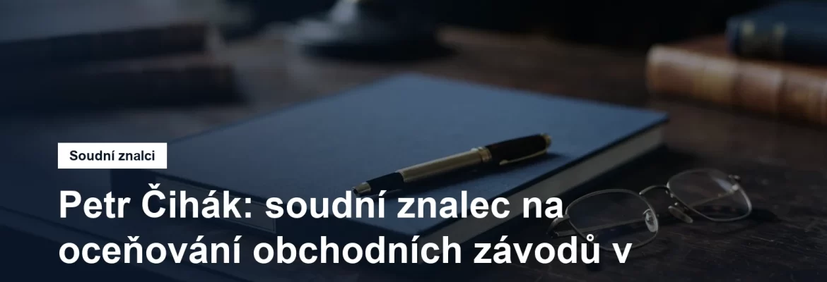 Soudní znalec Ing. Petr Čihák, oceňování obchodních závodů a nehmotného majetku, Žižkov na Praze 3