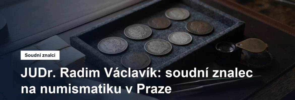 Soudní znalec JUDr. Radim Václavík, numismatika, posuzování mincí a bankovek, Praha 5 Stodůlky