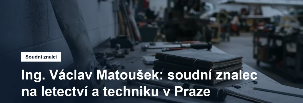 Soudní znalec Ing. Václav Matoušek, letecká technika a letecký provoz, Dolní Chabry na Praze 8